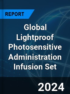 Global Lightproof Photosensitive Administration Infusion Set Industry