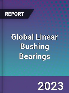 Global Linear Bushing Bearings Market