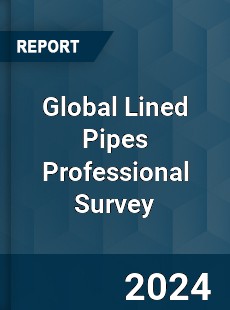 Global Lined Pipes Professional Survey Report