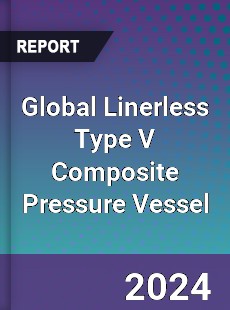 Global Linerless Type V Composite Pressure Vessel Industry