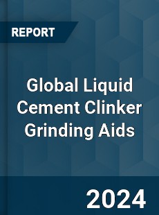 Global Liquid Cement Clinker Grinding Aids Industry