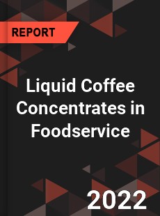 Global Liquid Coffee Concentrates in Foodservice Industry