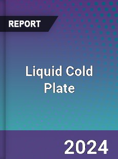 Global Liquid Cold Plate Market