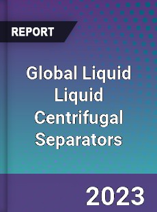 Global Liquid Liquid Centrifugal Separators Industry