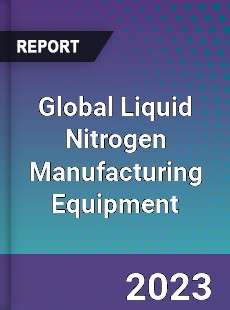 Global Liquid Nitrogen Manufacturing Equipment Industry