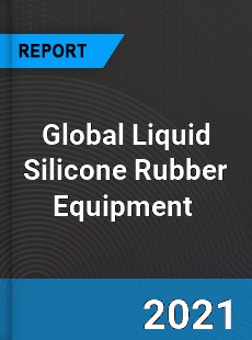 Global Liquid Silicone Rubber Equipment Market