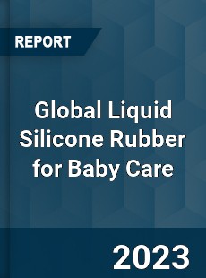 Global Liquid Silicone Rubber for Baby Care Industry