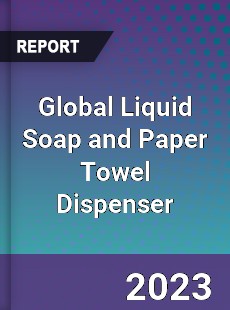 Global Liquid Soap and Paper Towel Dispenser Industry