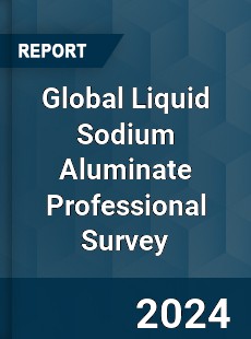 Global Liquid Sodium Aluminate Professional Survey Report