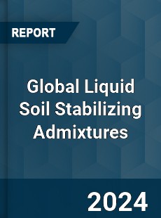 Global Liquid Soil Stabilizing Admixtures Industry