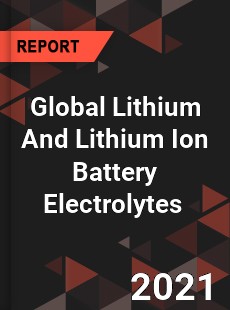 Global Lithium And Lithium Ion Battery Electrolytes Market