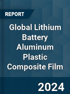 Global Lithium Battery Aluminum Plastic Composite Film Industry