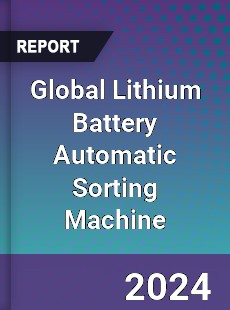 Global Lithium Battery Automatic Sorting Machine Industry