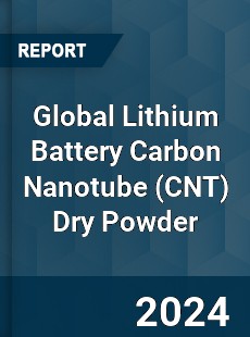 Global Lithium Battery Carbon Nanotube Dry Powder Industry