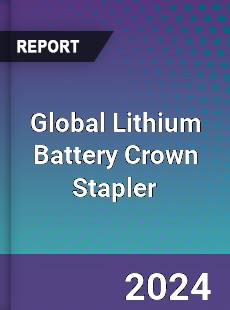 Global Lithium Battery Crown Stapler Industry