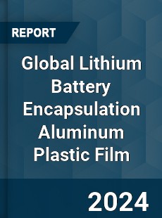 Global Lithium Battery Encapsulation Aluminum Plastic Film Industry