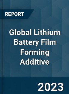 Global Lithium Battery Film Forming Additive Industry