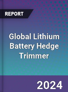 Global Lithium Battery Hedge Trimmer Industry