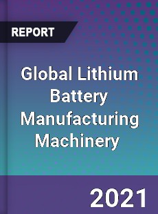 Global Lithium Battery Manufacturing Machinery Market