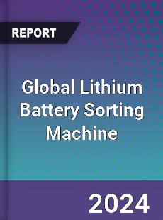 Global Lithium Battery Sorting Machine Industry