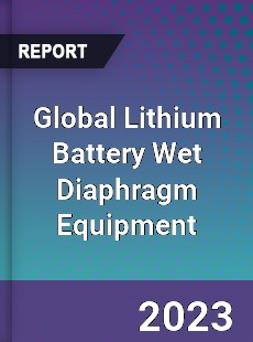 Global Lithium Battery Wet Diaphragm Equipment Industry