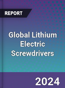 Global Lithium Electric Screwdrivers Industry