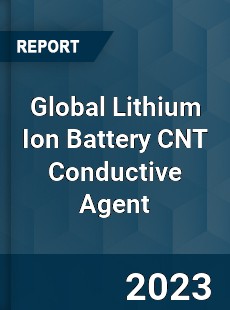 Global Lithium Ion Battery CNT Conductive Agent Industry