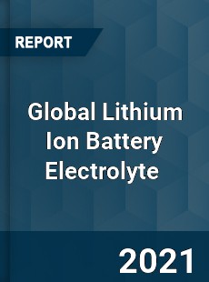 Global Lithium Ion Battery Electrolyte Market