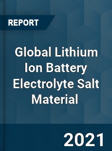 Global Lithium Ion Battery Electrolyte Salt Material Market