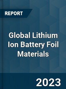 Global Lithium Ion Battery Foil Materials Industry