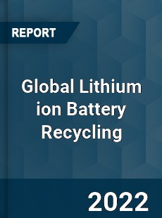 Global Lithium ion Battery Recycling Market