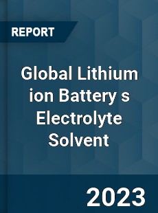 Global Lithium ion Battery s Electrolyte Solvent Market