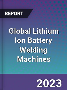 Global Lithium Ion Battery Welding Machines Industry