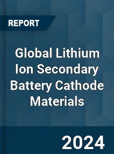 Global Lithium Ion Secondary Battery Cathode Materials Outlook