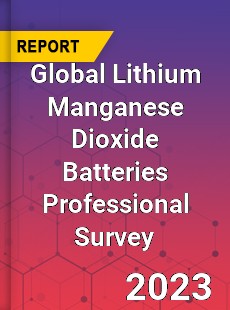 Global Lithium Manganese Dioxide Batteries Professional Survey Report