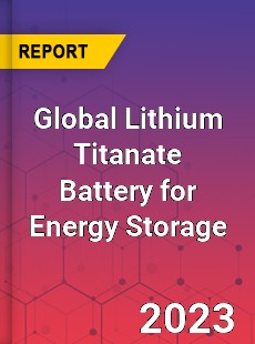 Global Lithium Titanate Battery for Energy Storage Industry