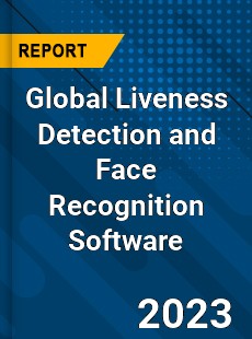 Global Liveness Detection and Face Recognition Software Industry