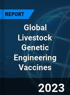 Global Livestock Genetic Engineering Vaccines Industry