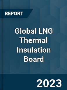 Global LNG Thermal Insulation Board Industry