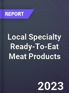 Global Local Specialty Ready To Eat Meat Products Market