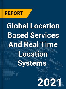 Global Location Based Services And Real Time Location Systems Market