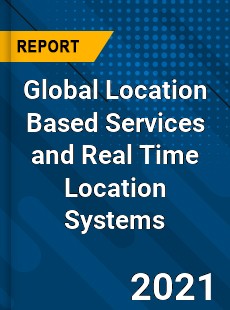 Global Location Based Services and Real Time Location Systems Market