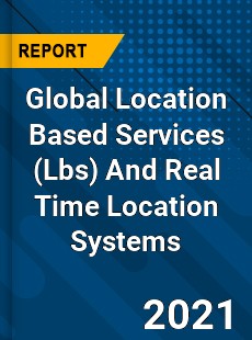 Global Location Based Services And Real Time Location Systems Market