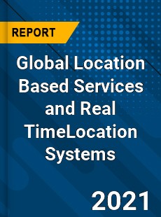 Global Location Based Services and Real TimeLocation Systems Market