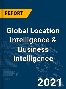 Global Location Intelligence amp Business Intelligence Market