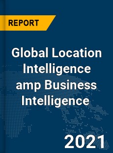 Global Location Intelligence amp Business Intelligence Market