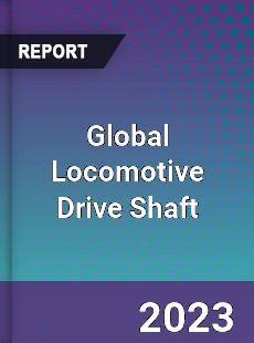 Global Locomotive Drive Shaft Industry