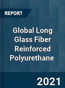 Global Long Glass Fiber Reinforced Polyurethane Market