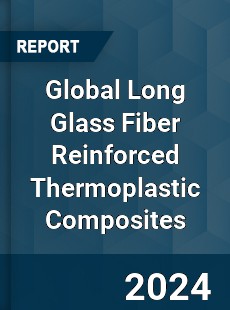 Global Long Glass Fiber Reinforced Thermoplastic Composites Industry