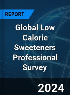 Global Low Calorie Sweeteners Professional Survey Report